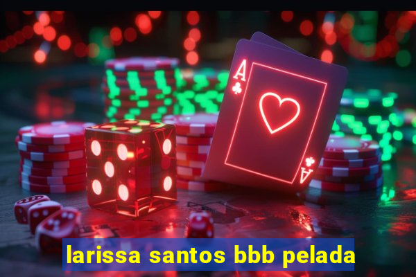 larissa santos bbb pelada